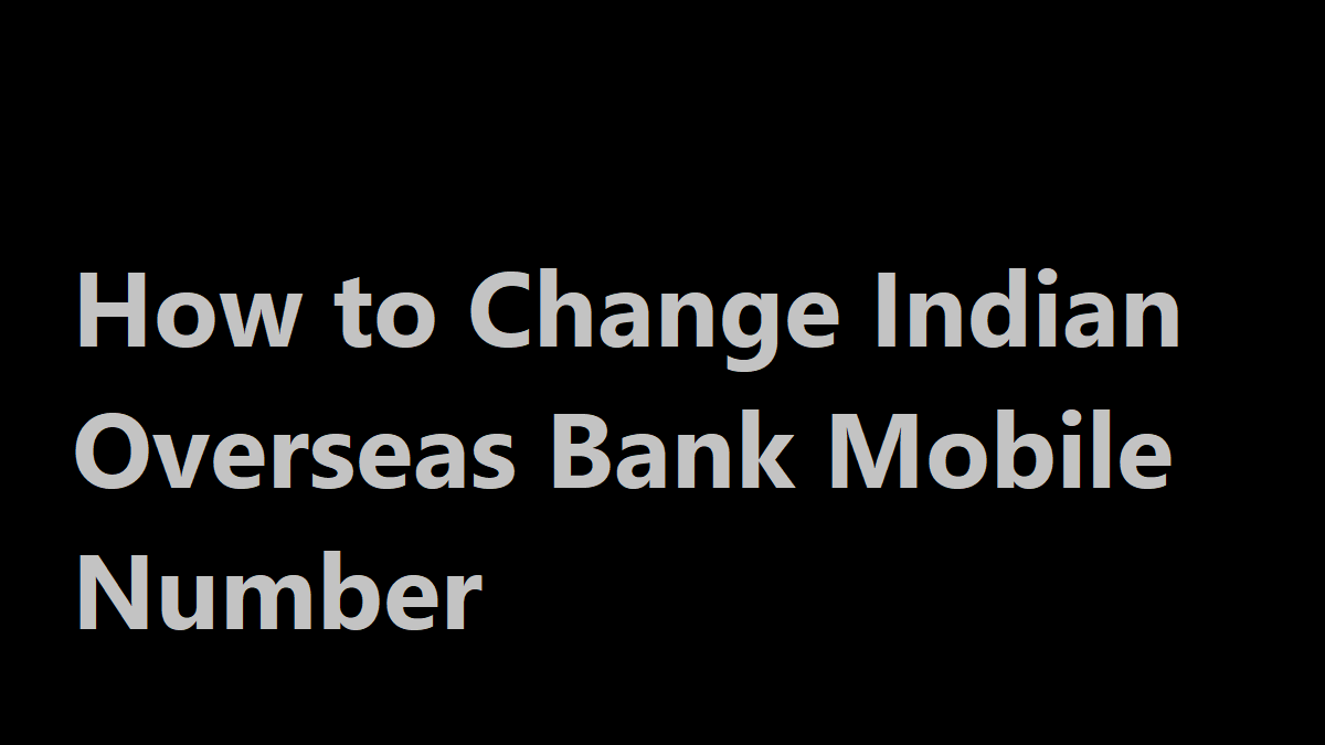 IOB Mobile Number Change, How to Change Indian Overseas Bank Mobile Number