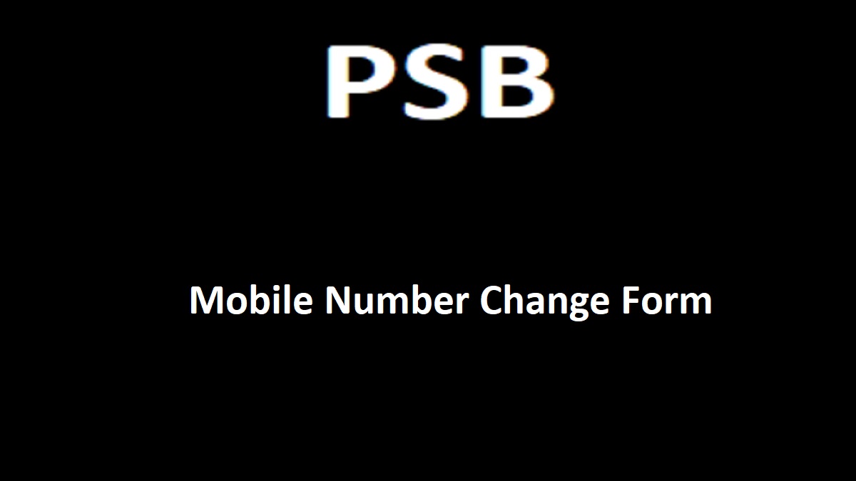 PSB Mobile Number Change, Change Of Mobile Number In PSB Online & Offline, PSB Mobile Number Change Form 2024